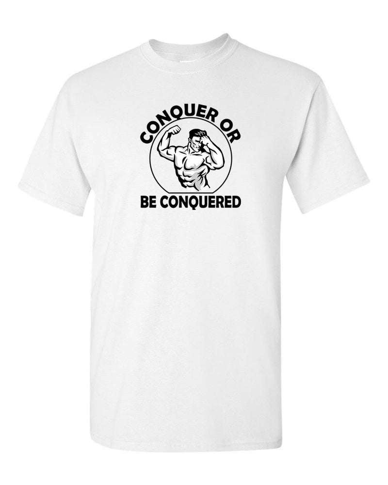 Conquer or Be Conquered T-shirt - Gym Fitness T-shirt - Fivestartees