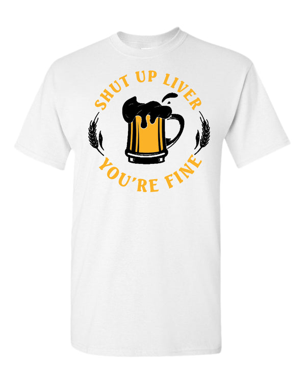 Sh*t up liver, you are fine t-shirt, funny beer tees - Fivestartees