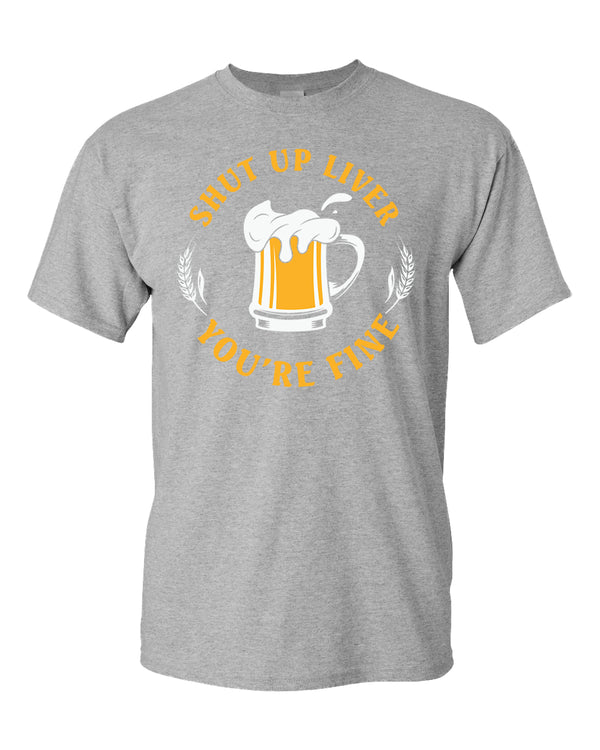 Sh*t up liver, you are fine t-shirt, funny beer tees - Fivestartees