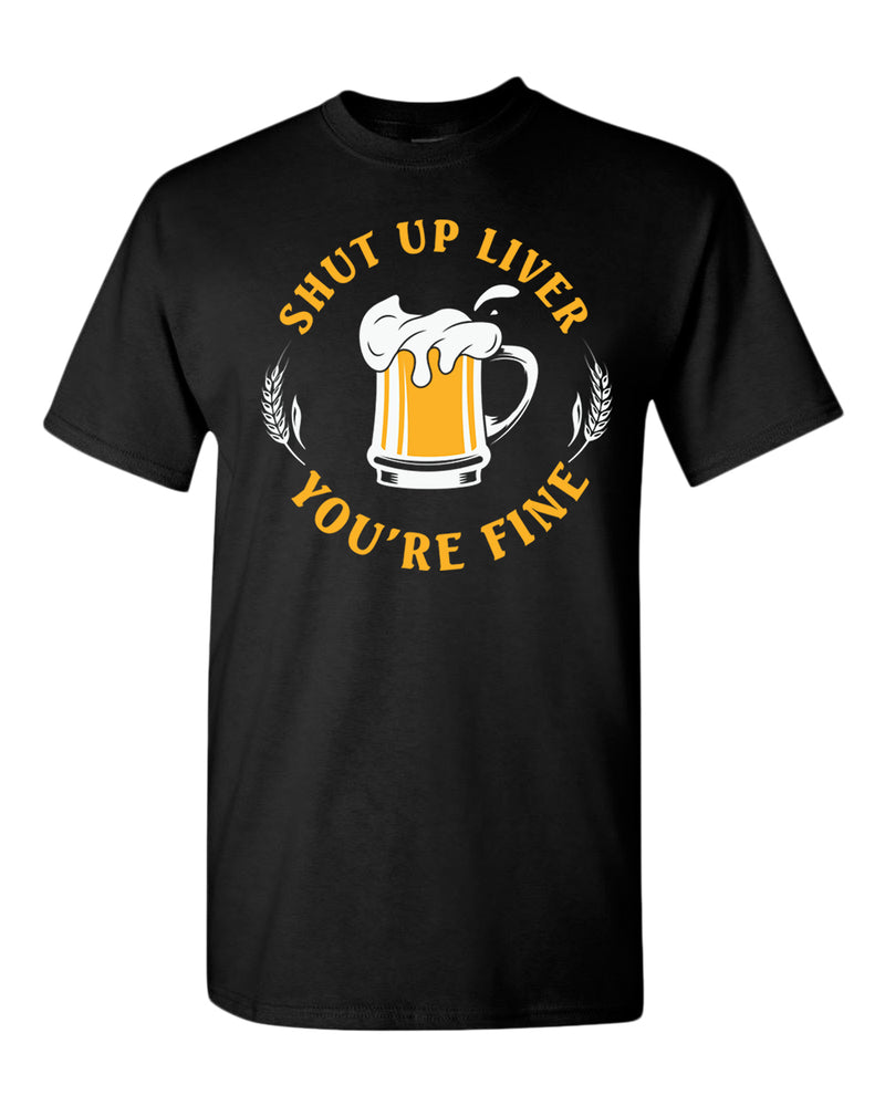 Sh*t up liver, you are fine t-shirt, funny beer tees - Fivestartees