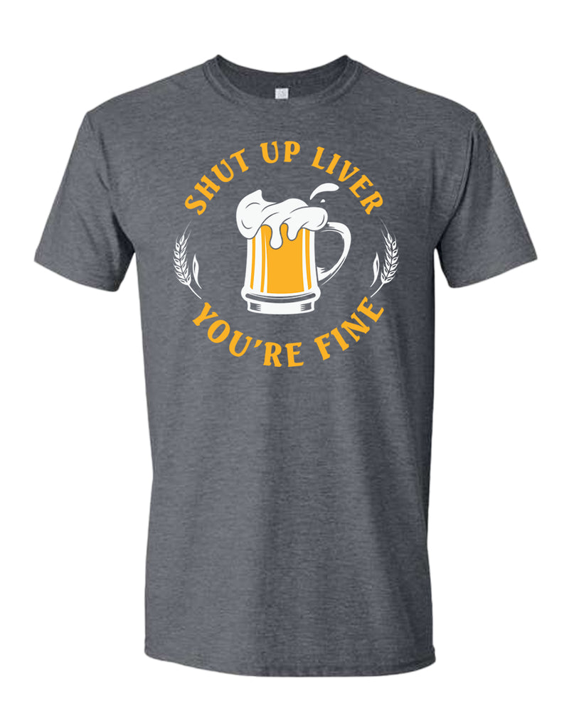 Sh*t up liver, you are fine t-shirt, funny beer tees - Fivestartees