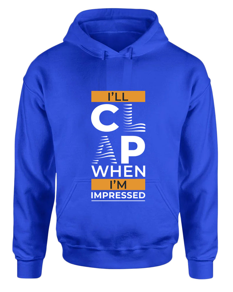 I'll clap when impressed hoodie, motivational hoodie, inspirational hoodies, casual hoodies - Fivestartees