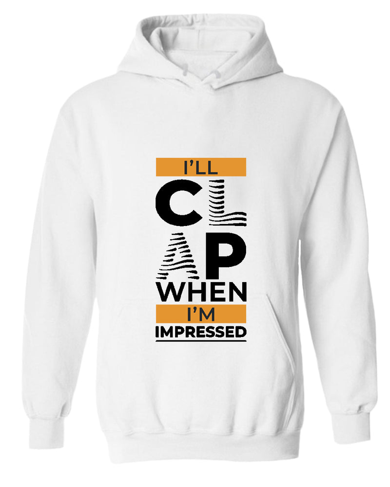 I'll clap when impressed hoodie, motivational hoodie, inspirational hoodies, casual hoodies - Fivestartees