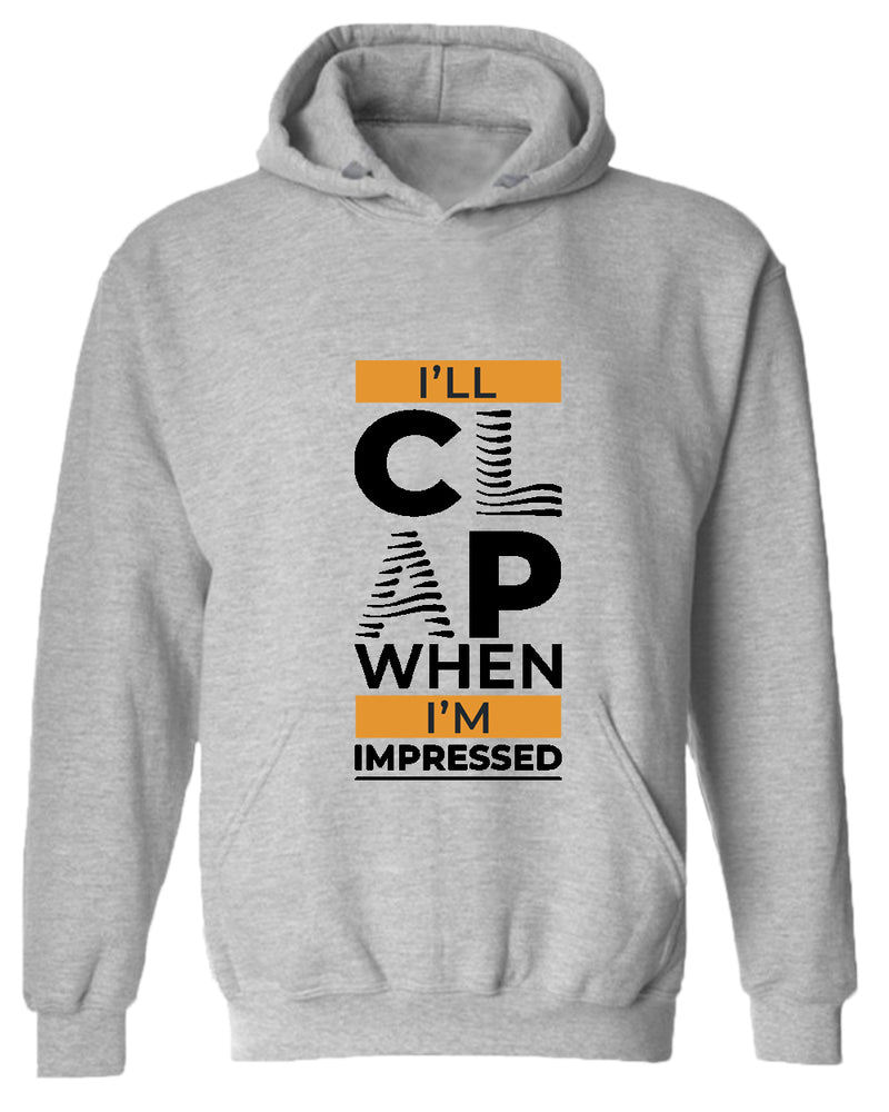 I'll clap when impressed hoodie, motivational hoodie, inspirational hoodies, casual hoodies - Fivestartees