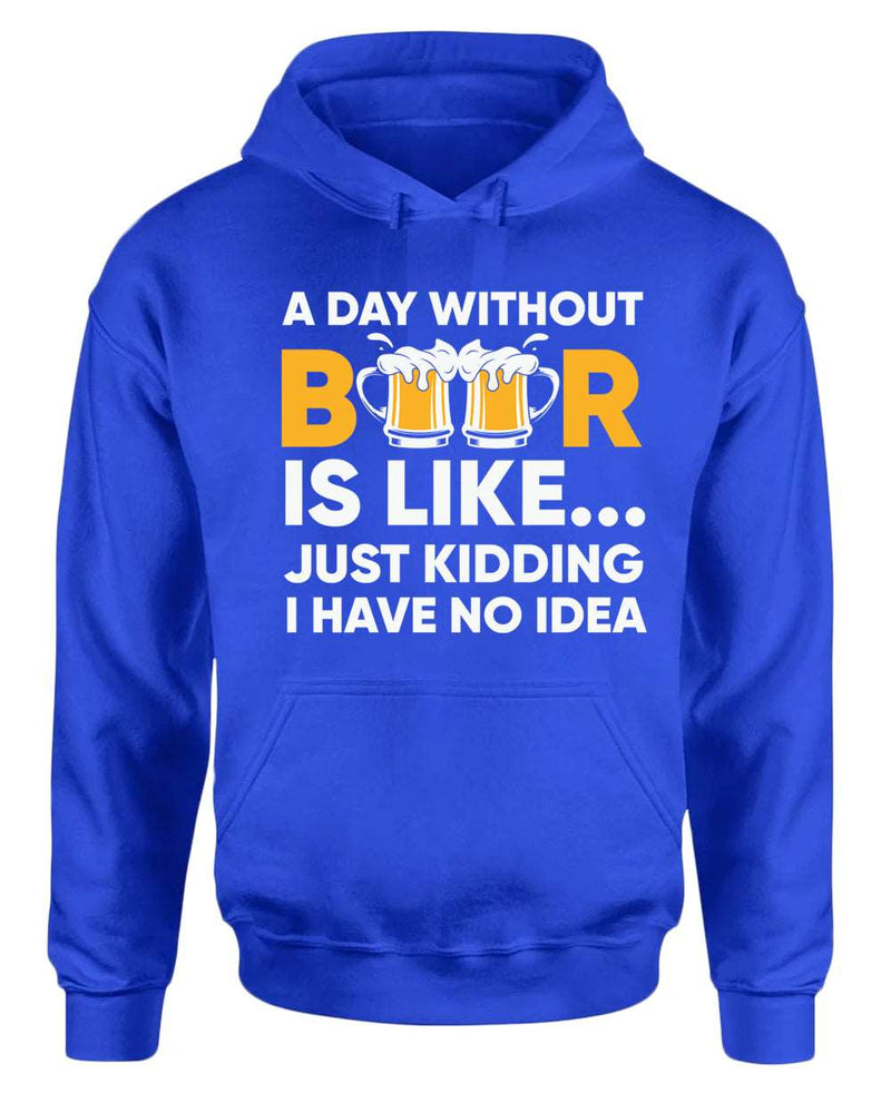 A day without beer is like, just kidding i have no idea hoodie, sarcastic beer hoodies - Fivestartees