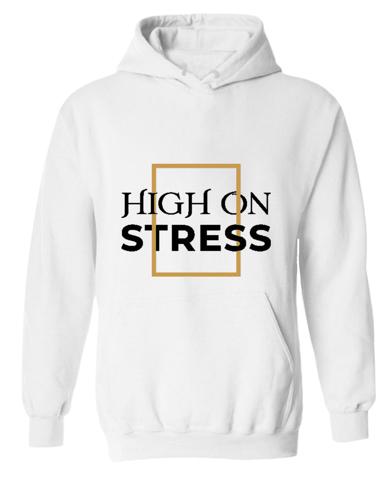 High on stress hoodie, motivational hoodie, inspirational hoodies, casual hoodies - Fivestartees