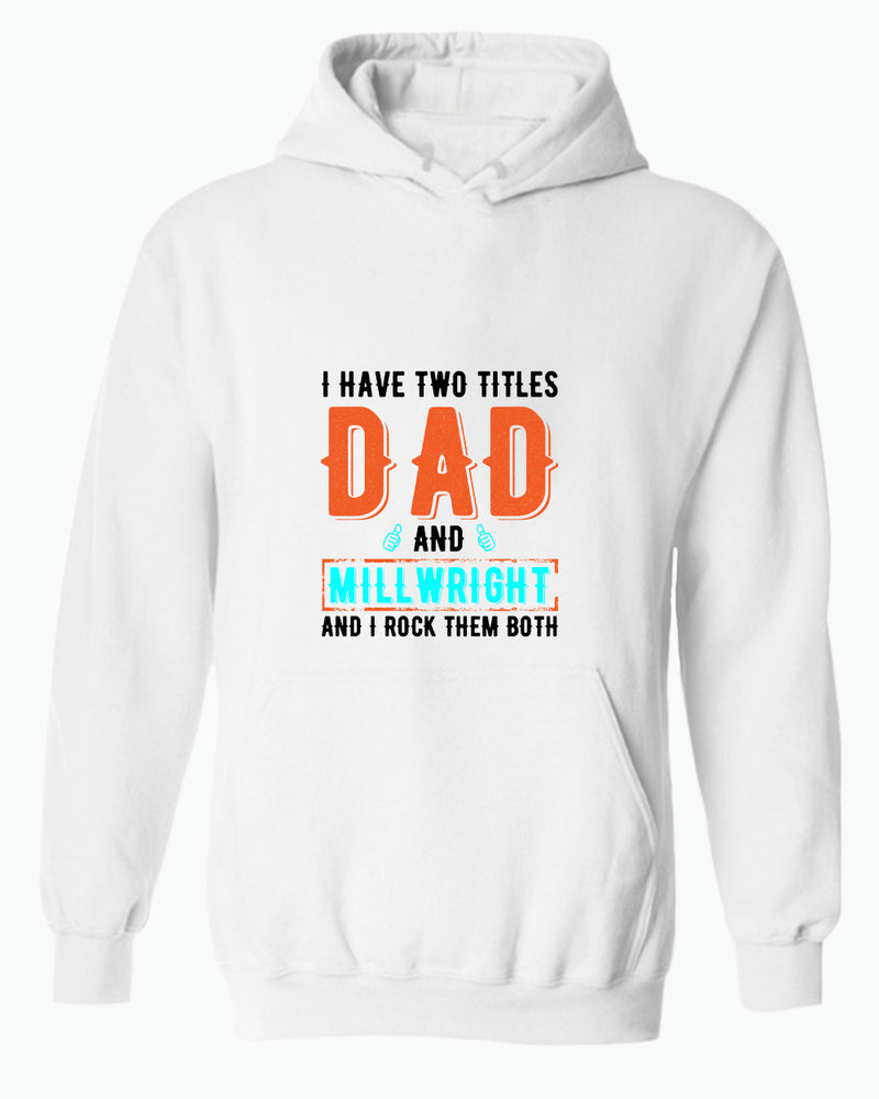 I have two titles, dad and millwright and i rock then both hoodie - Fivestartees