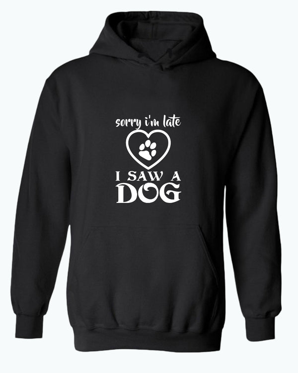 Sorry i'm late i saw a dog hoodie, funny dog hoodies - Fivestartees