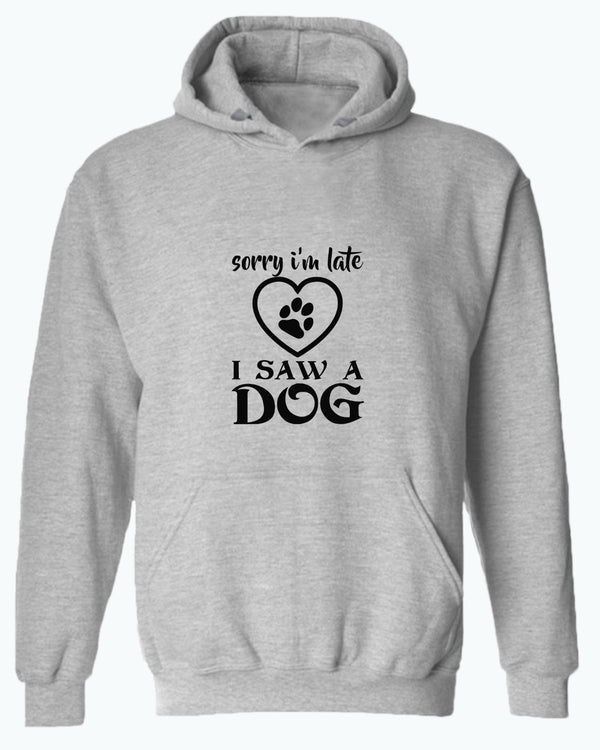 Sorry i'm late i saw a dog hoodie, funny dog hoodies - Fivestartees