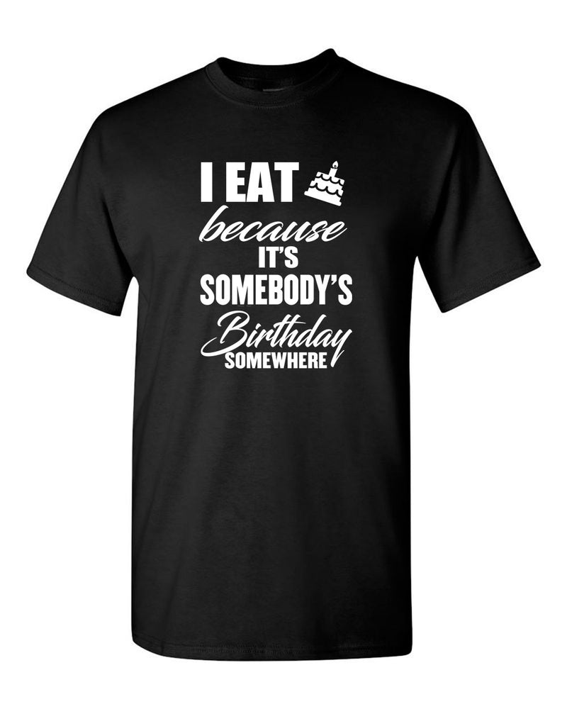 I Eat Cake Because It's Somebody's Birthday - Fivestartees