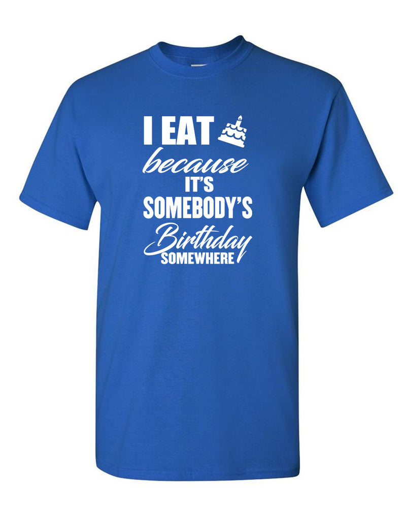 I Eat Cake Because It's Somebody's Birthday - Fivestartees