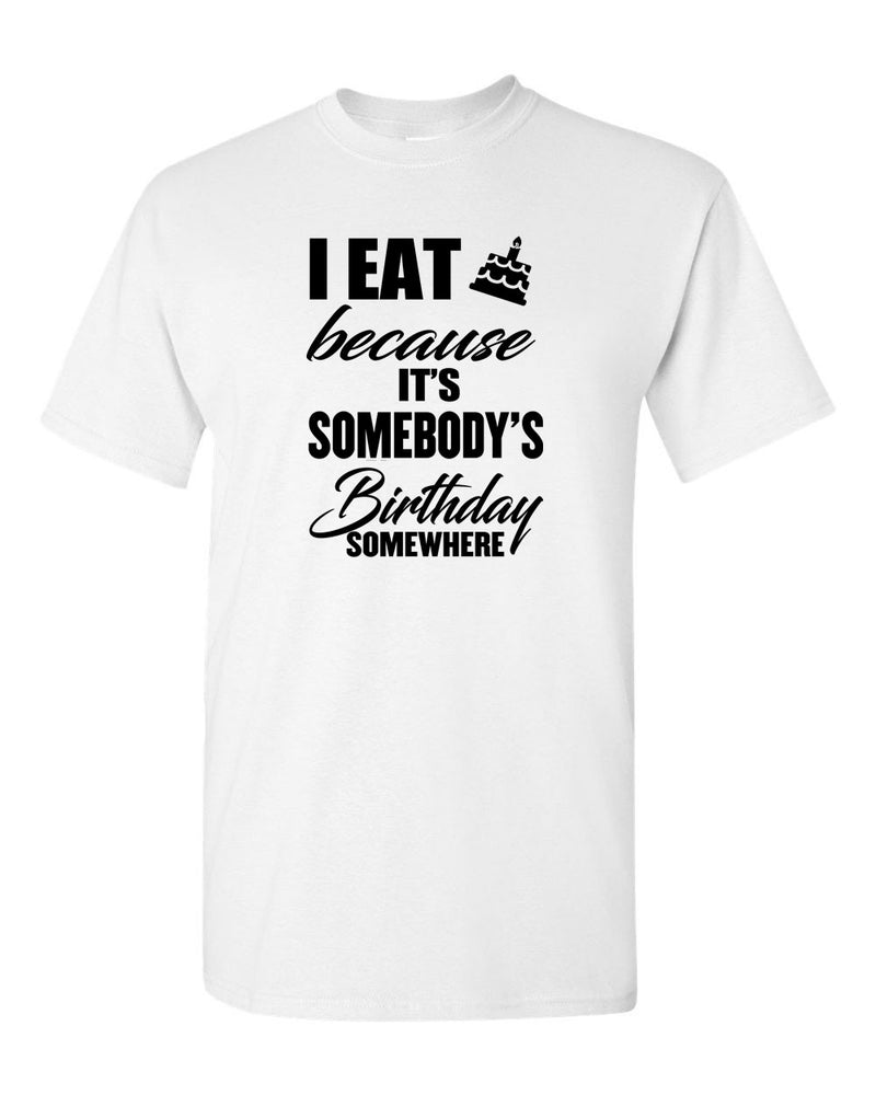 I Eat Cake Because It's Somebody's Birthday - Fivestartees