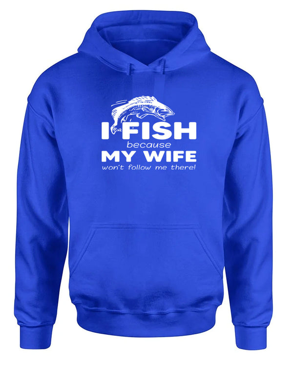 I Fish because my Wife won't follow me there, funny Fishing hoodie - Fivestartees