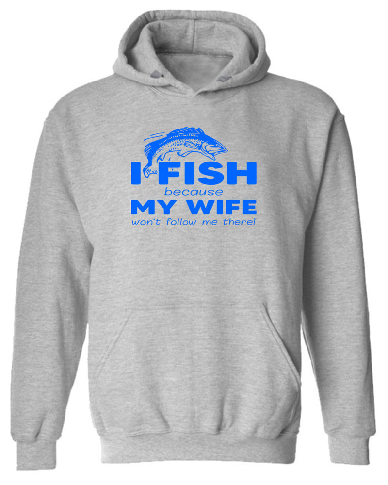 I Fish because my Wife won't follow me there, funny Fishing hoodie - Fivestartees