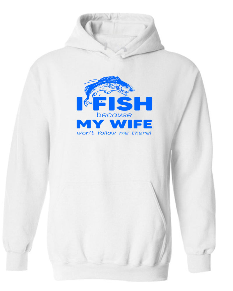 I Fish because my Wife won't follow me there, funny Fishing hoodie - Fivestartees