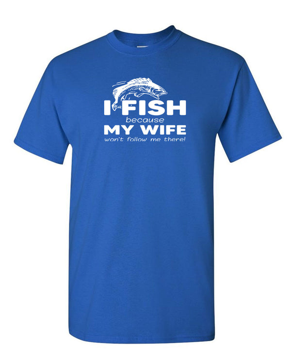 I Fish because my Wife won't follow me there, funny Fishing t-shirt - Fivestartees