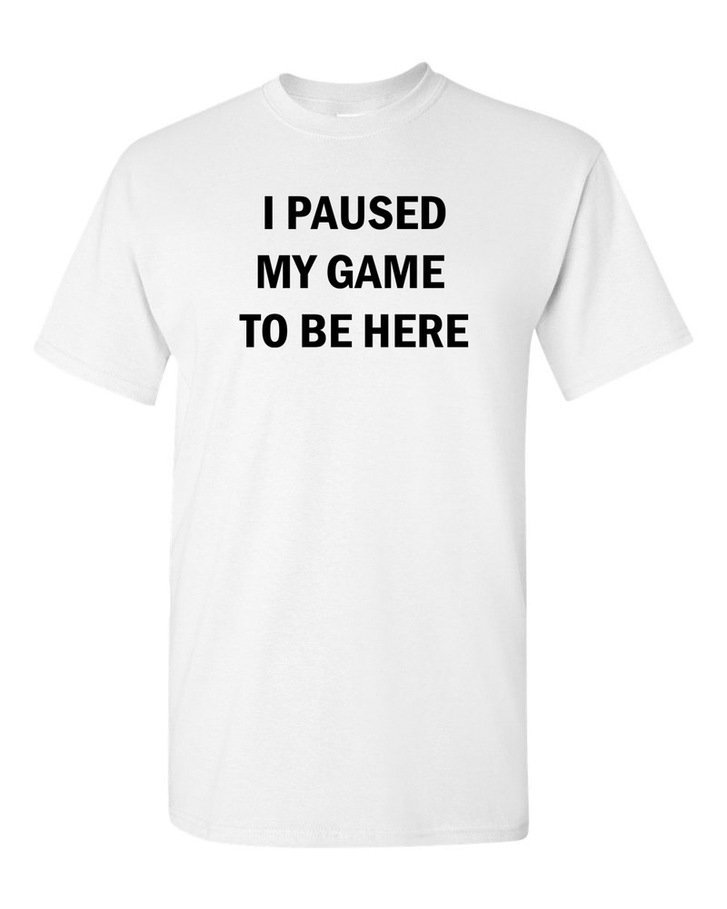 I Paused My Game to Be Here Funny Video Gamer Humor Joke for Men Women T-Shirt - Fivestartees