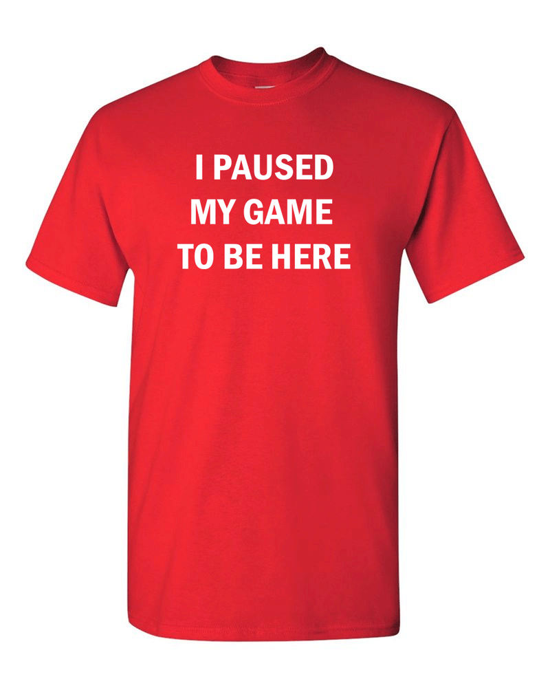 I Paused My Game to Be Here Funny Video Gamer Humor Joke for Men Women T-Shirt - Fivestartees
