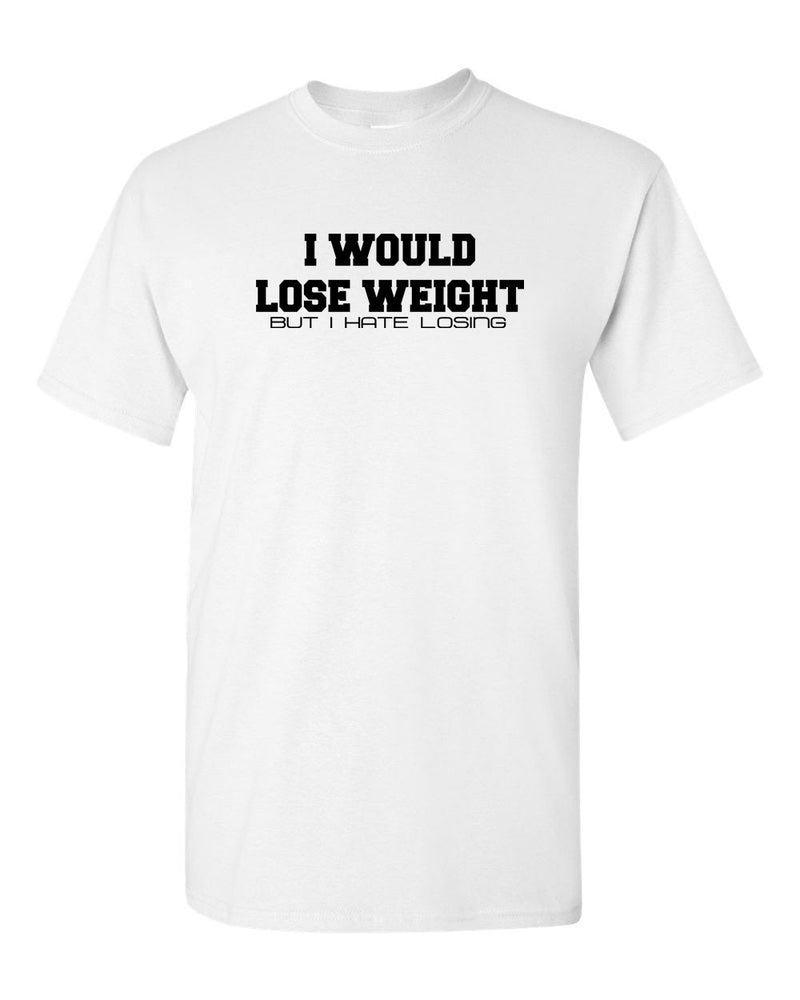 I Would Lose Weight but i hate losing t-shirt funny tees sarcasm tees gym tee - Fivestartees