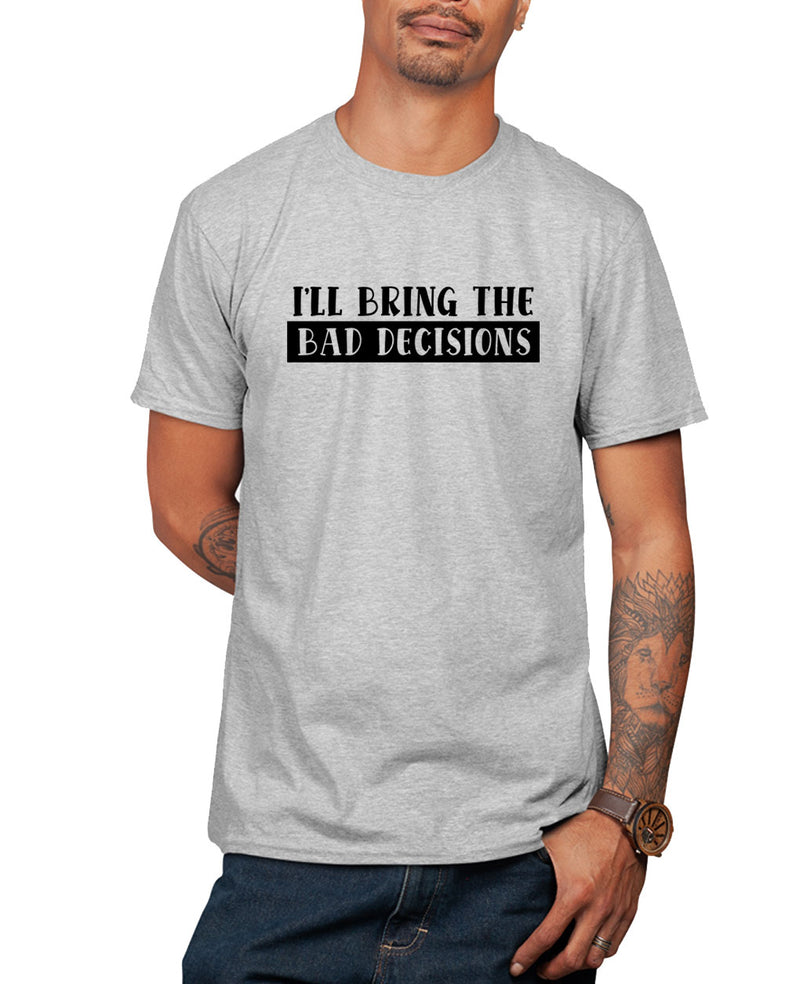 I'll bring the bad decisions funny t-shirt, sarcasm t-shirt - Fivestartees