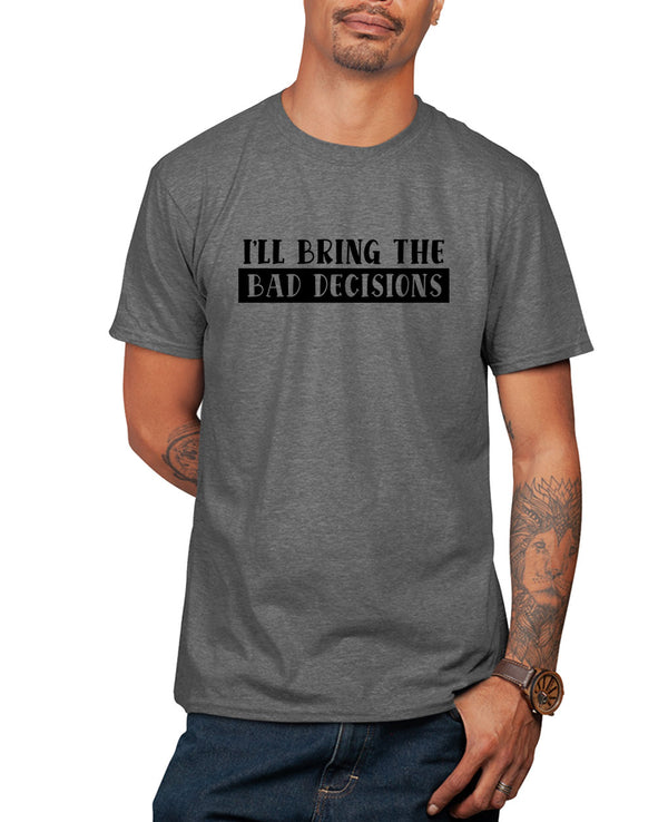 I'll bring the bad decisions funny t-shirt, sarcasm t-shirt - Fivestartees
