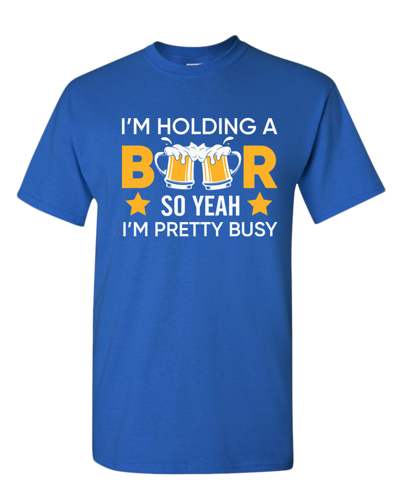 I'm holding a beer so yeah im pretty busy t-shirt, funny beer tees - Fivestartees