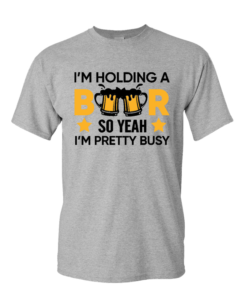 I'm holding a beer so yeah im pretty busy t-shirt, funny beer tees - Fivestartees