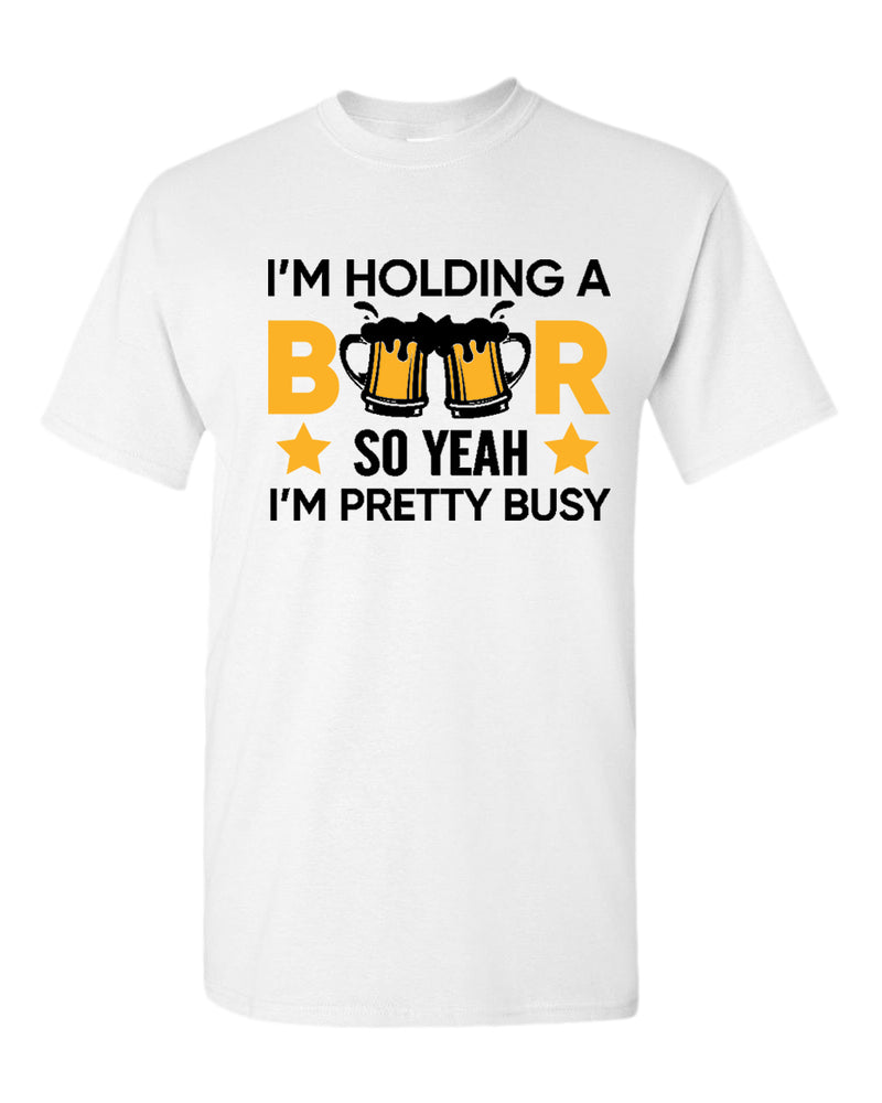 I'm holding a beer so yeah im pretty busy t-shirt, funny beer tees - Fivestartees