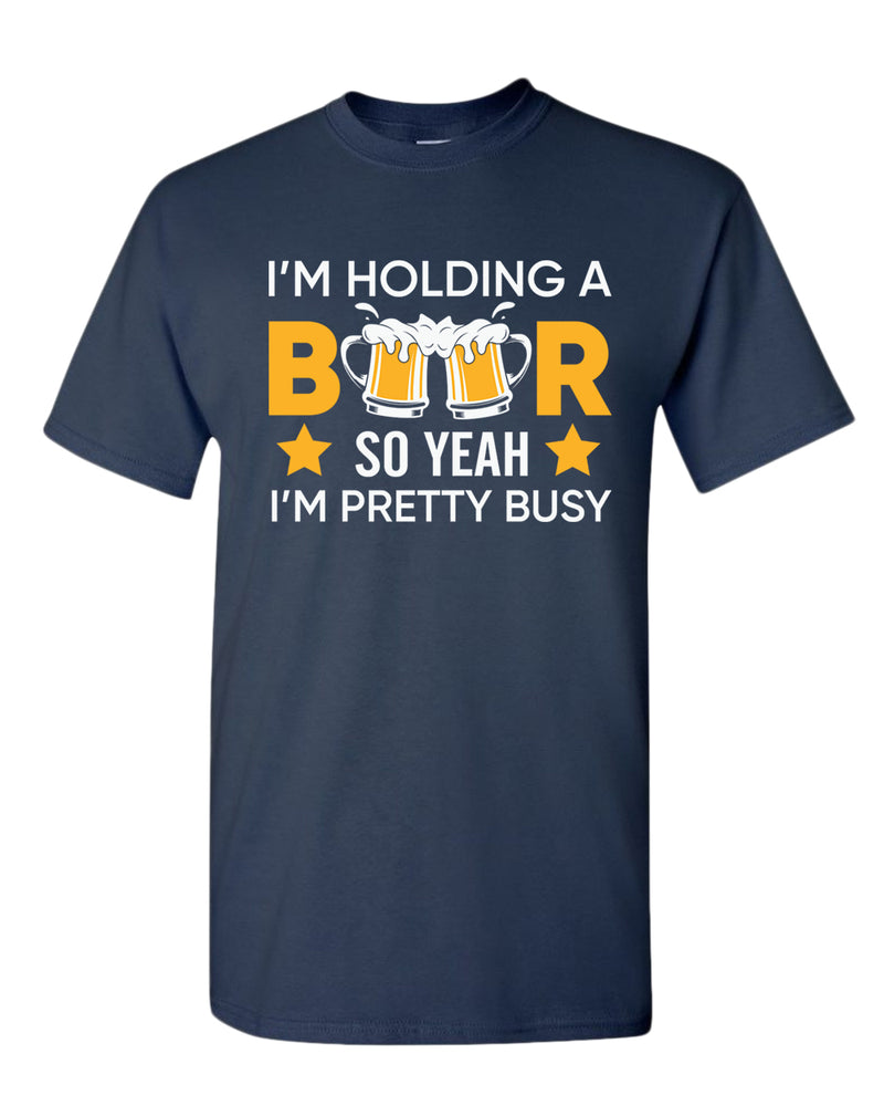 I'm holding a beer so yeah im pretty busy t-shirt, funny beer tees - Fivestartees