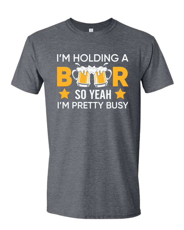 I'm holding a beer so yeah im pretty busy t-shirt, funny beer tees - Fivestartees