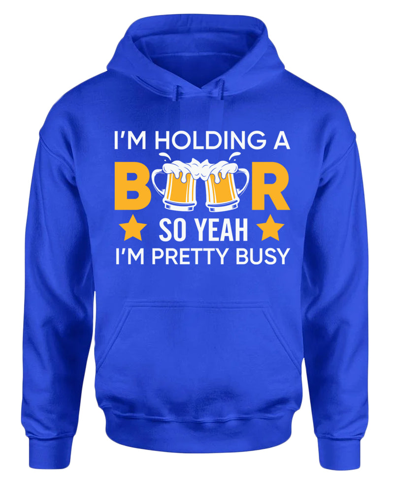 I'm holding a beer so yeah im pretty busy hoodie, funny beer hoodies - Fivestartees