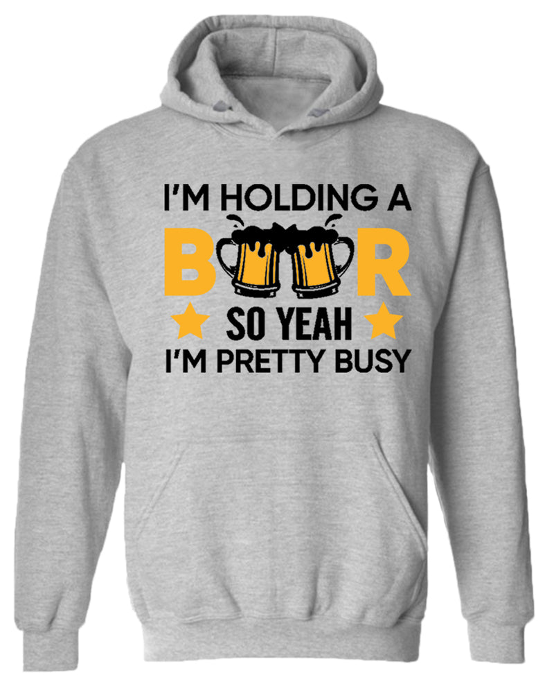 I'm holding a beer so yeah im pretty busy hoodie, funny beer hoodies - Fivestartees