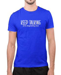 Keep talking, i'm diagnosing you, humor joke t-shirt - Fivestartees