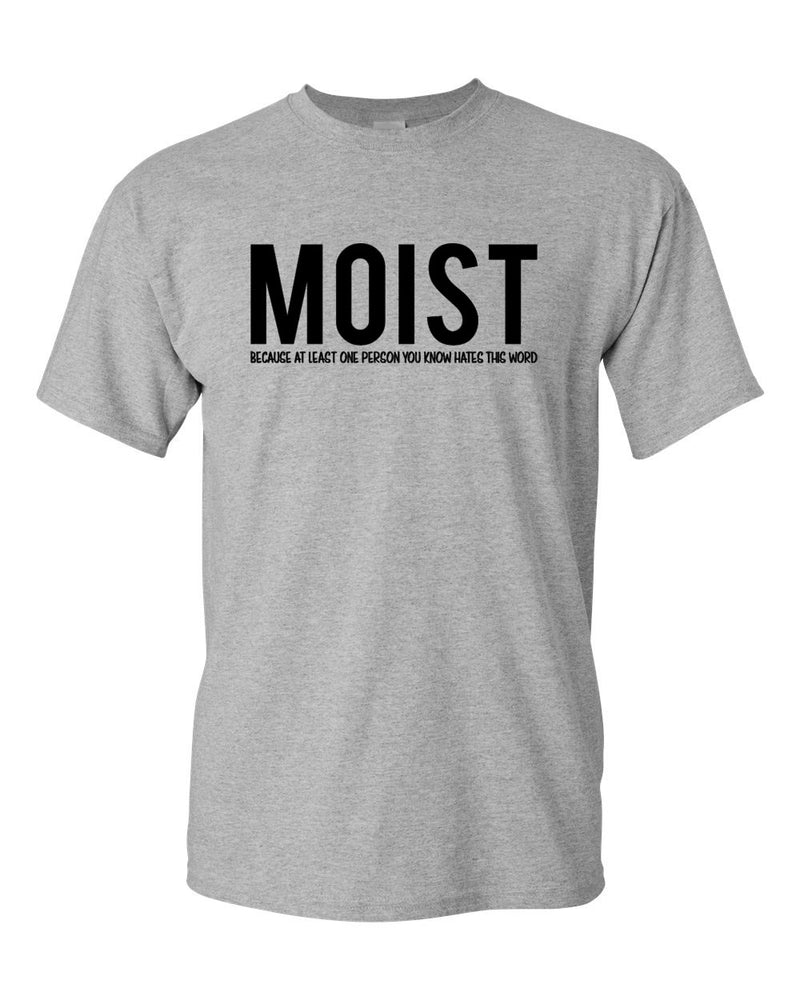 Moist Because Someone Hates This Word T Shirt Funny Sarcastic Humor Tee - Fivestartees