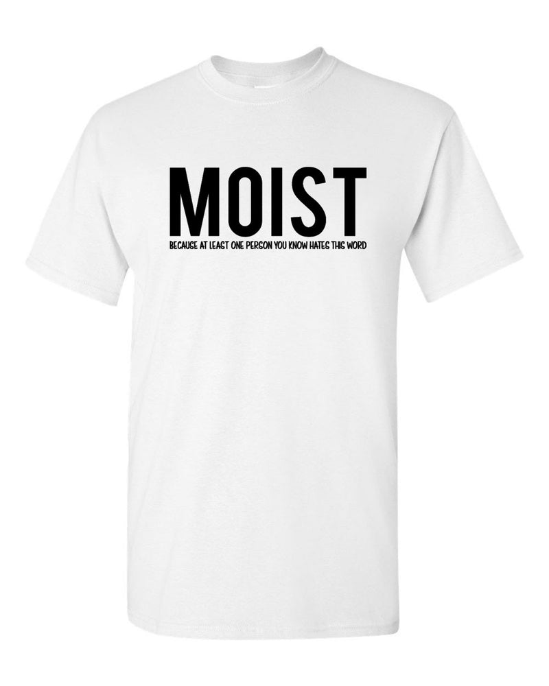 Moist Because Someone Hates This Word T Shirt Funny Sarcastic Humor Tee - Fivestartees