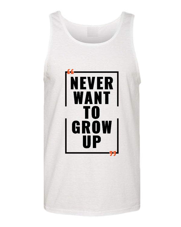 Never want to grow up tank top, motivational tank top, inspirational tank tops, casual tank tops - Fivestartees