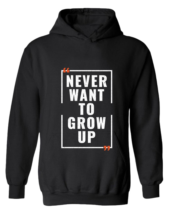 Never want to grow up hoodie, motivational hoodie, inspirational hoodies, casual hoodies - Fivestartees