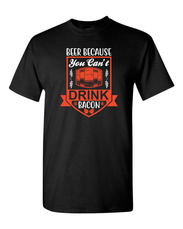 Beer because you can't drink bacon t-shirt, funny drinking t-shirt - Fivestartees