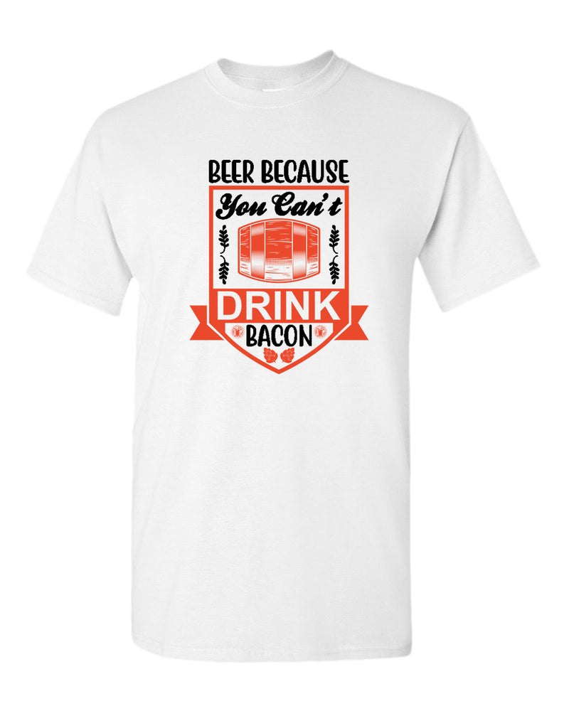 Beer because you can't drink bacon t-shirt, funny drinking t-shirt - Fivestartees