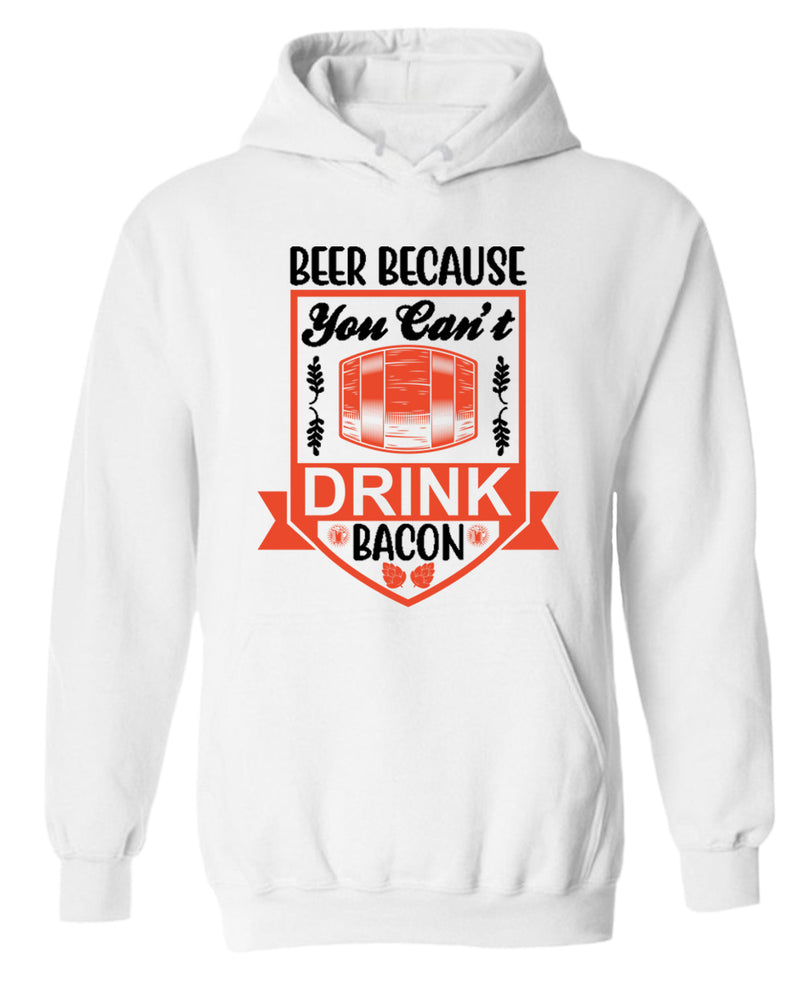 Beer because you can't drink bacon hoodie, funny drinking hoodie - Fivestartees