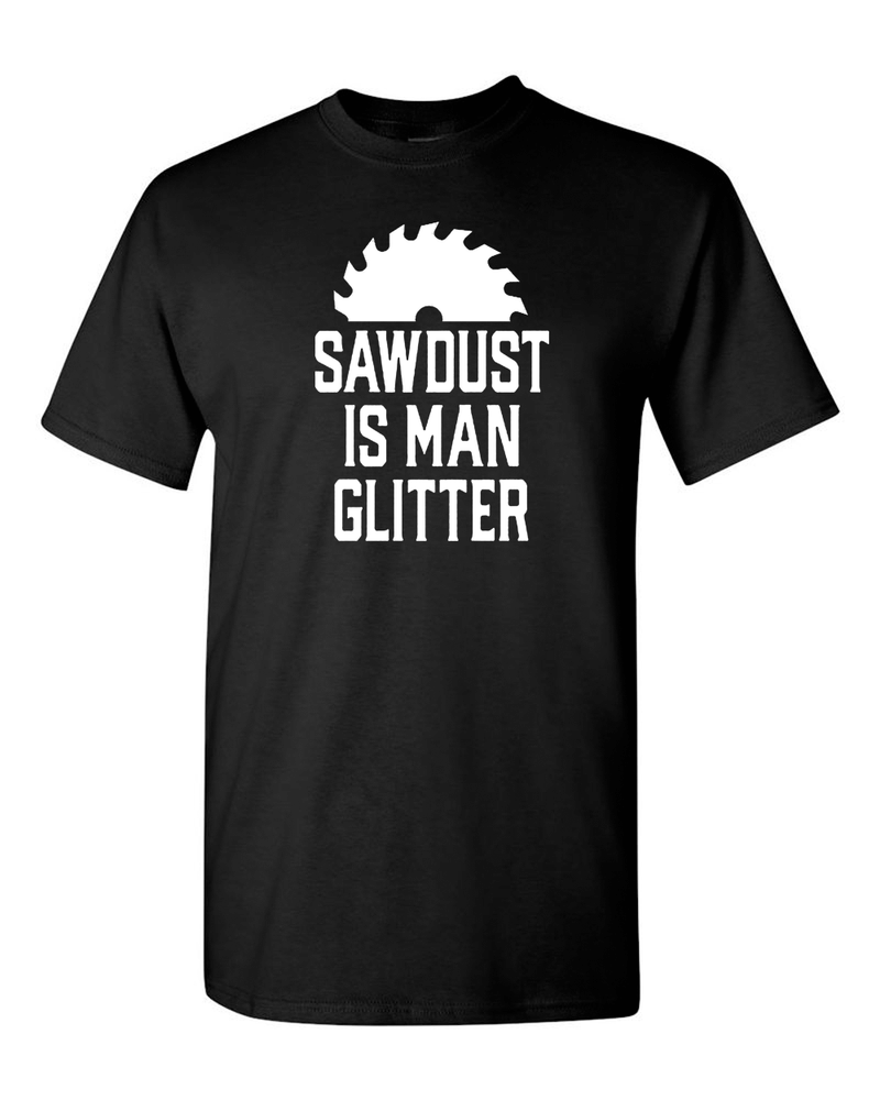 Sawdust is Man Glitter Tee Graphic t-shirt Sarcastic Funny Tee - Fivestartees
