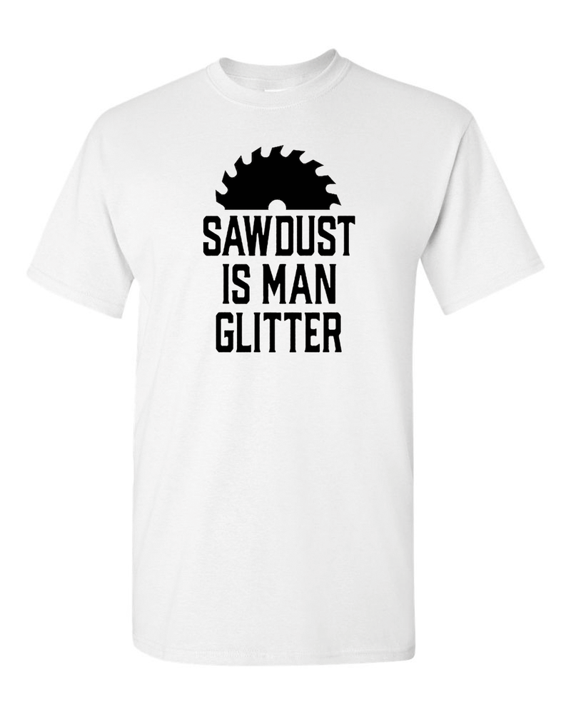 Sawdust is Man Glitter Tee Graphic t-shirt Sarcastic Funny Tee - Fivestartees