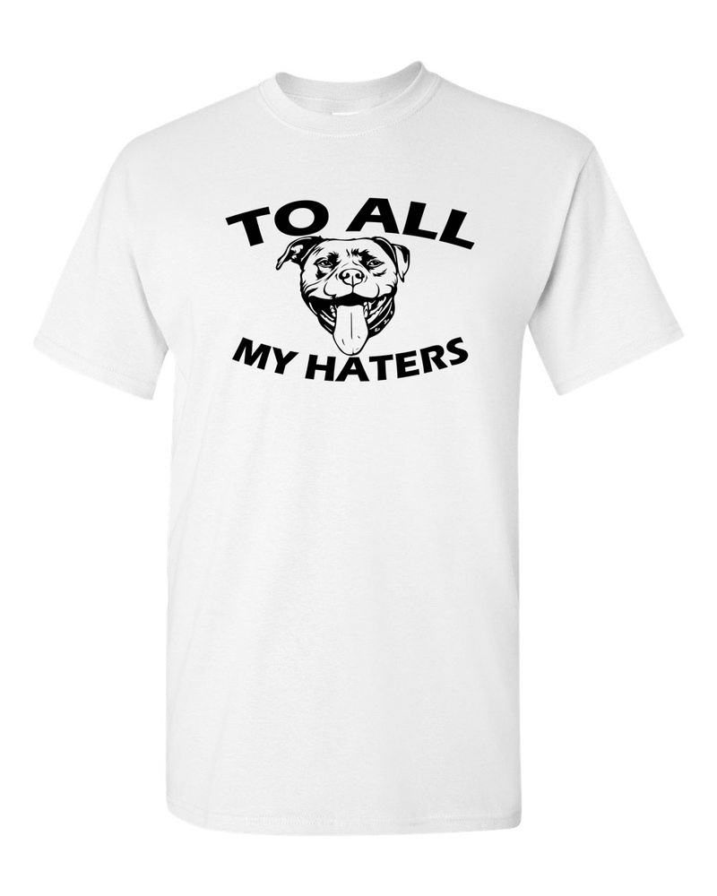 To All My Haters Funny T-shirt Pitbull Dog Lover Gifts T-Shirt - Fivestartees