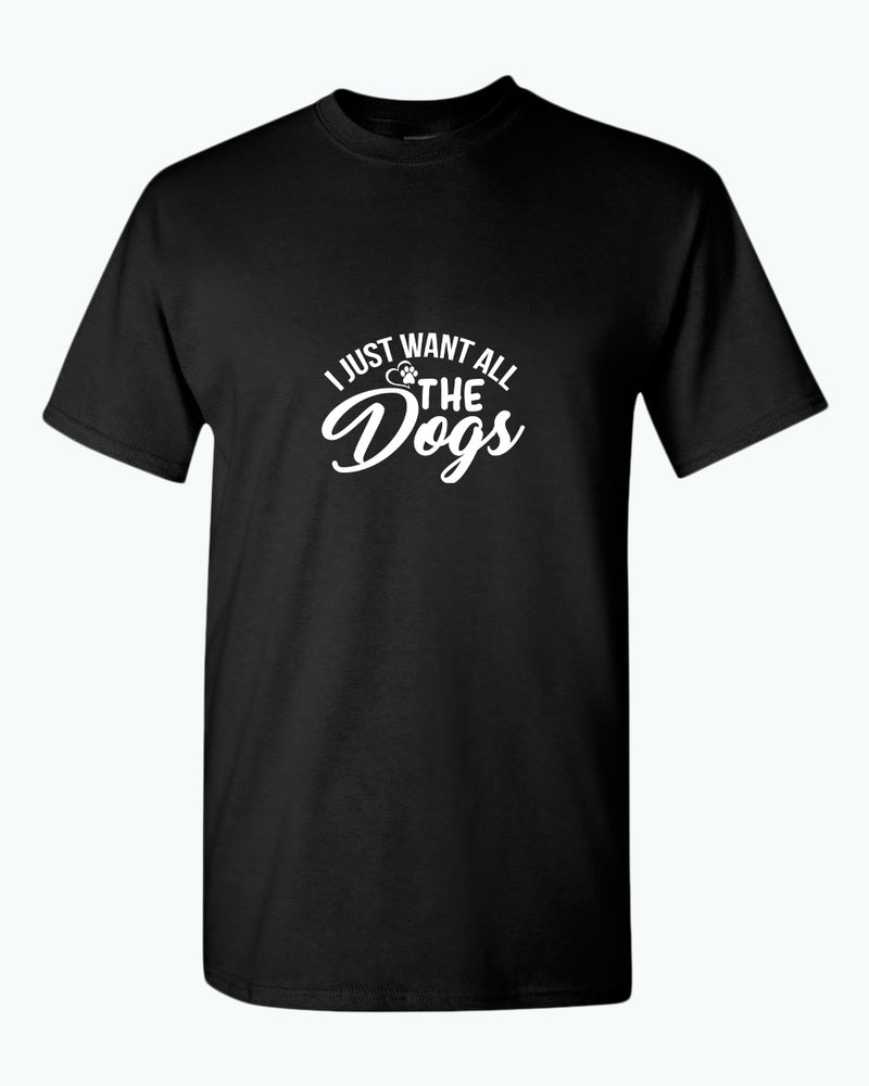 I just want all the dogs t-shirt, funny dog lover t-shirt - Fivestartees