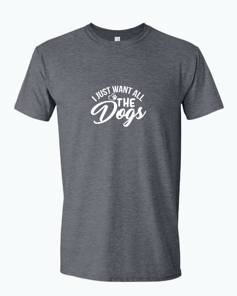 I just want all the dogs t-shirt, funny dog lover t-shirt - Fivestartees