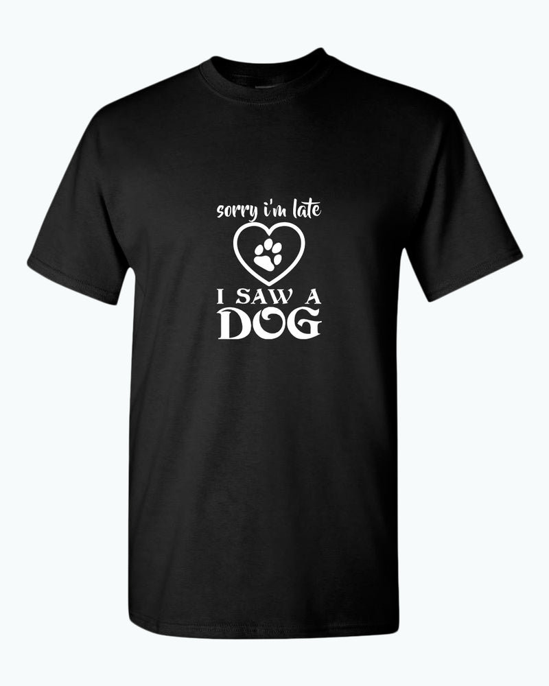 Sorry i'm late i saw a dog t-shirt, funny dog t-shirt - Fivestartees