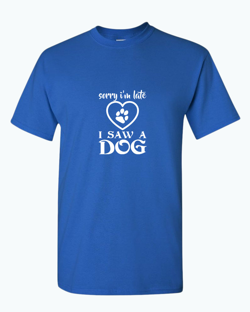 Sorry i'm late i saw a dog t-shirt, funny dog t-shirt - Fivestartees