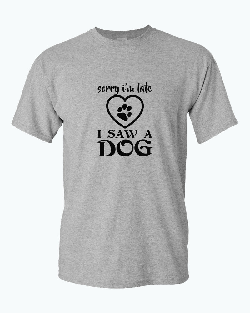 Sorry i'm late i saw a dog t-shirt, funny dog t-shirt - Fivestartees