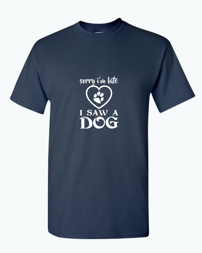 Sorry i'm late i saw a dog t-shirt, funny dog t-shirt - Fivestartees