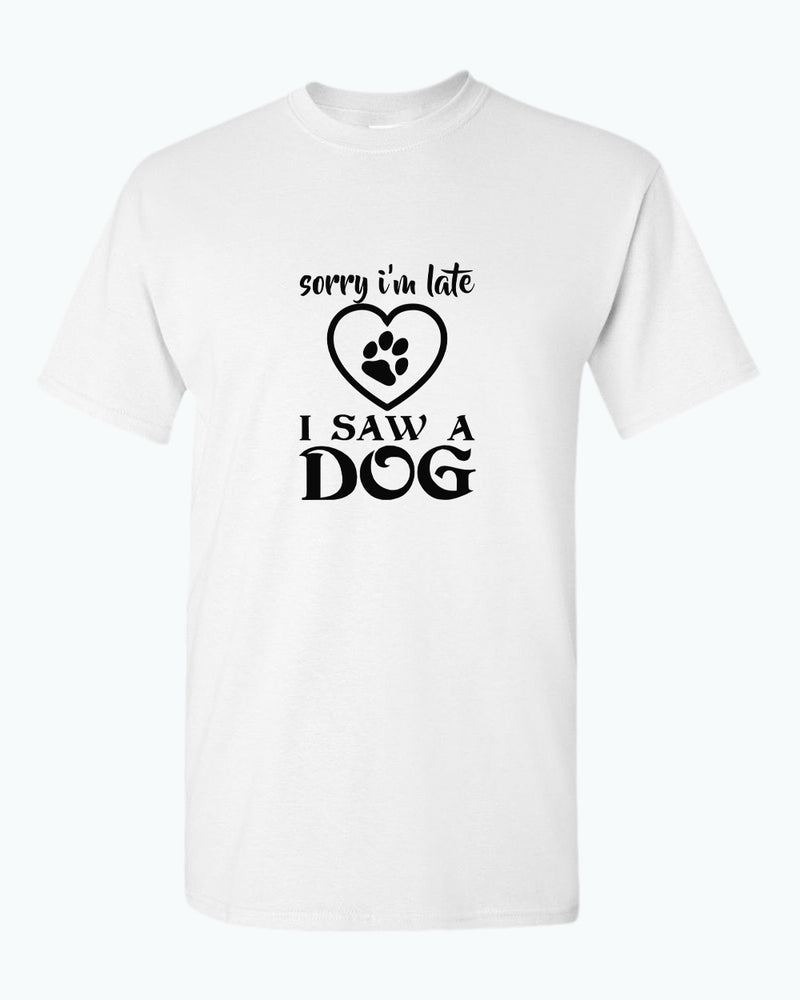 Sorry i'm late i saw a dog t-shirt, funny dog t-shirt - Fivestartees